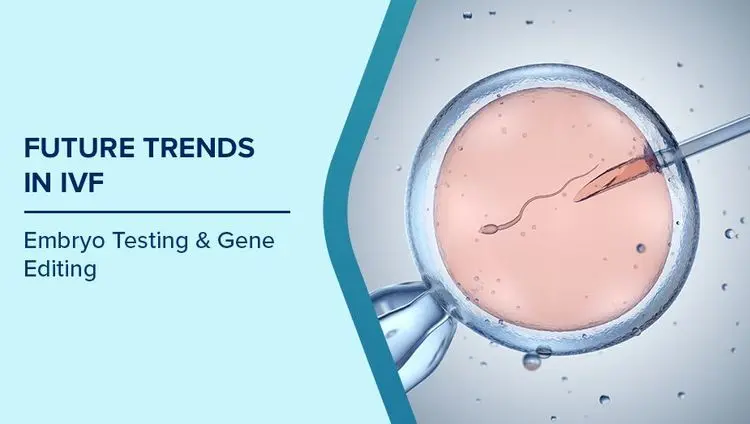 Future Trends in IVF: Embryo Testing & Gene Editing Image